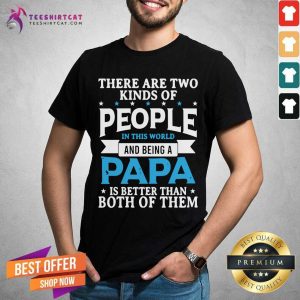 There Are Two Kinds Of People Being Papa Shirt