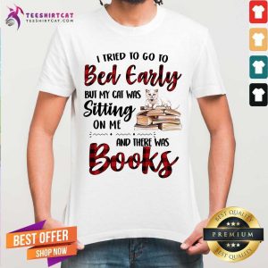 I Tried To Go To Bed Early And There Was Books Cat Shirt