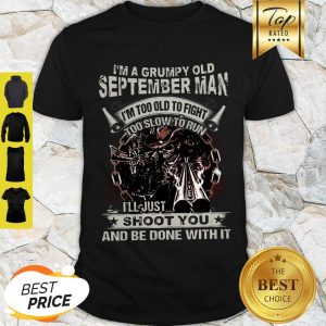 Skull Gun I’m Grumpy Old September Man I’m Too Old Fight Shoot You Shirt