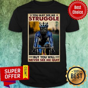 Funny Cycling You May See me Struggle But You Will Never See Me Quit Shirt