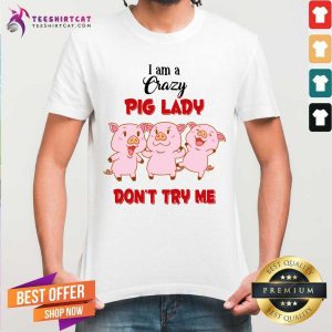I Am A Crazy Pig Lady Do Not Try Me Shirt