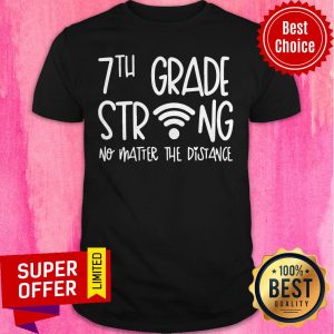 Official 7th Grade Strong No Matter The Distance Shirt