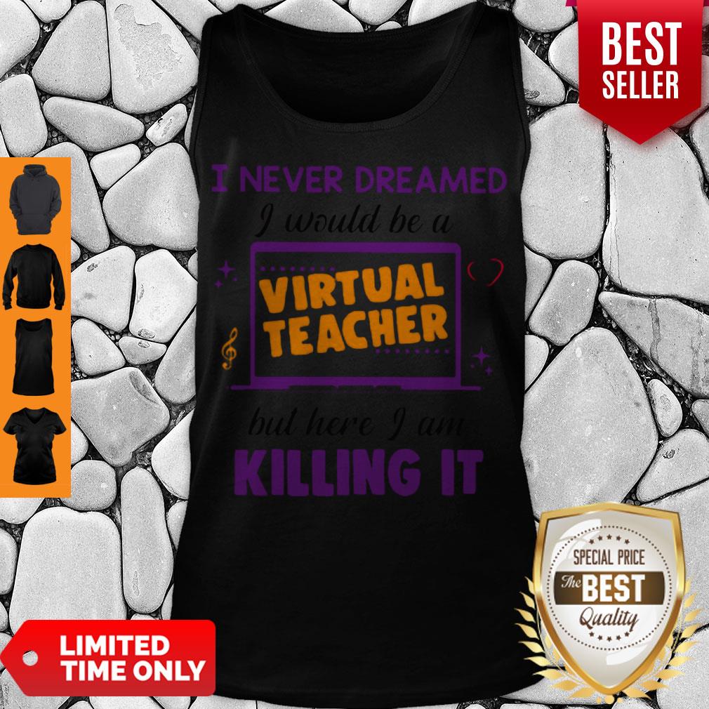 I Never Dreamed I Would Be A Virtual Teacher But Here I Am Killing It Shirt