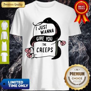 Pretty Snake I Just Wanna Give You The Creeps Shirt