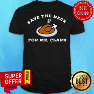 Nice Turkey Thanksgiving Save The Neck For Me Clark Shirt