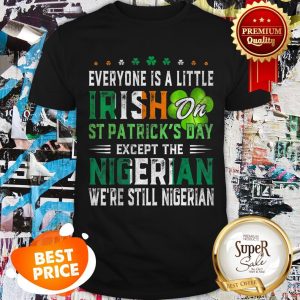 Everyone Is A Little Irish On St. Patrick’s Day Except Nigerian Shirt