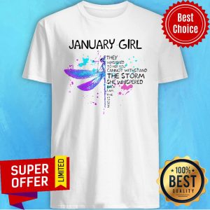 January Girl They Whispered To Her You Cannot Withstand The Storm She Whispered Shirt