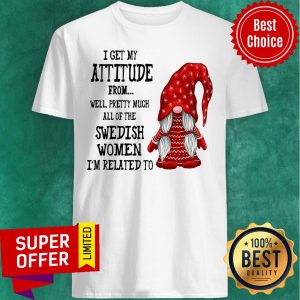 Attitude From Well Pretty Much All Of The Swedish Women Related To Gnome Shirt