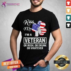 Official Kiss Me I Am A Veteran Or Irish Or Drunk Or Whatever Shirt