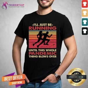Nice Running Gift Ill Just Be Running Until This Whole Pandemic Thing Blows Over AbdoFox T- Shirt