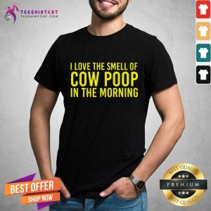 Top I Love The Smell Of Cow Poop In The Morning Farmer Shirt