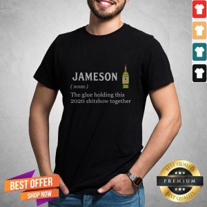 Jameson The Glue Holding This 2020 Shitshow Together Shirt