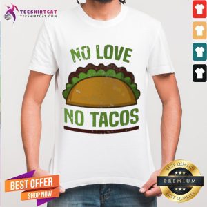 Awesome No Love No Tacos Food Grill Humor Shirt