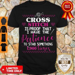 Cross Stitch Is Proof That I Have The Patience To Stab Something 1000 Times Shirt