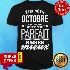 Être Né En Octobre C’est Un Peu Comme Être Parfait Mais En Mieux Shirt