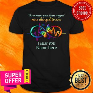 Moment Your Heart Stopped Mine Changed Forever I Miss You Name Here Shirt