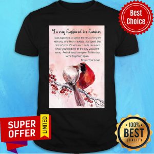 Top To My Husband In Heaven I Was Supposed To Spend The Rest Shirt