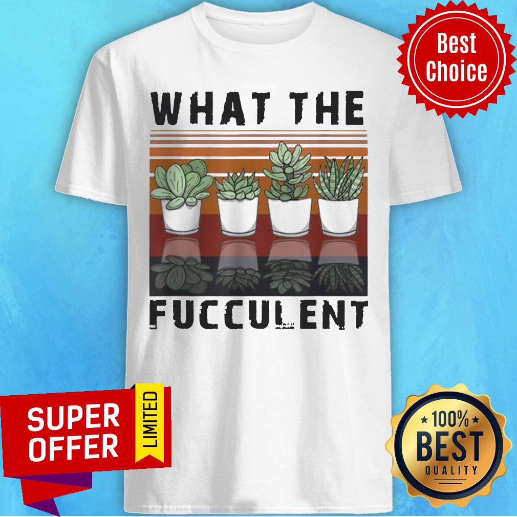 What The Fucculent Cactus Succulents Gardening Retro Vintage Retro Shirt