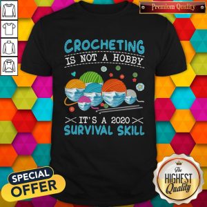 Funny Crocheting Is Not A Hobby It’s A 2020 Survival Skill Shirt