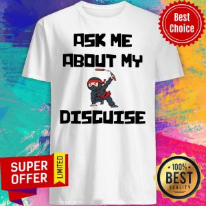 Official Ask Me About My Ninja Disguise Shirt