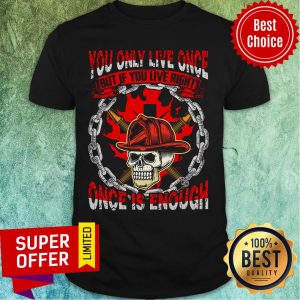 You Only Live Once Skull Once Is Enough Shirt