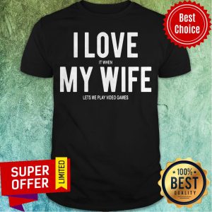Top I Love It When My Wife Lets Me Play Video Games Tee Shirt