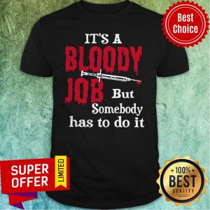 Top It's A Bloody Job But Somebody Has To Do It Shirt