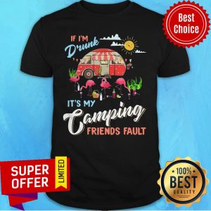 Flamingo If I'm Drunk I’ts My Camping Friends Fault Camper Party Shirt