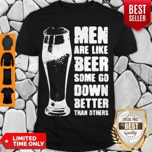Official Men Are Like Beer Some Go Down Better Than Others Shirt