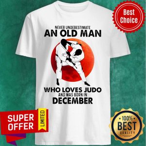 Never Underestimate An Old Man Who Loves Judo And Was Born In December Shirt