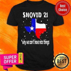 Top Snovid 2021 Texas Why We Can’t Have Nice Things Shirt
