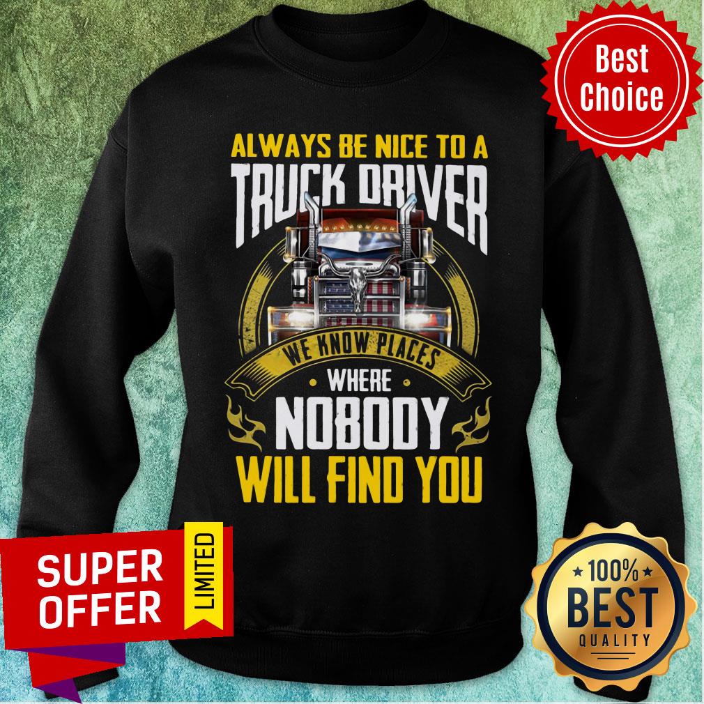 Always Be Nice To A Truck Driver We Know Places Shirt