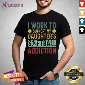 Work To Support My Daughters Softball Addiction Vintage Shirt