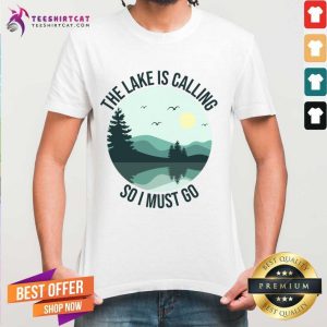 The Lake Is Calling So I Must Go Shirt