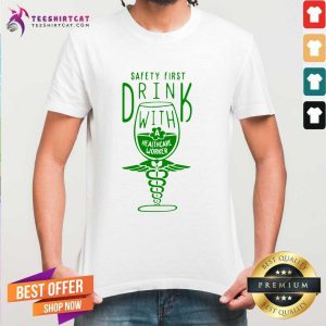 Hot Safety First Drink With Healthcare Worker St Patricks Day Shirt