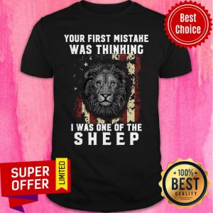 Nice Your First Mistake Was Thinking I Was One Of The Sheep Shirt