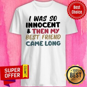 I Was So Innocent And Then My Best Friend Came Long Shirt