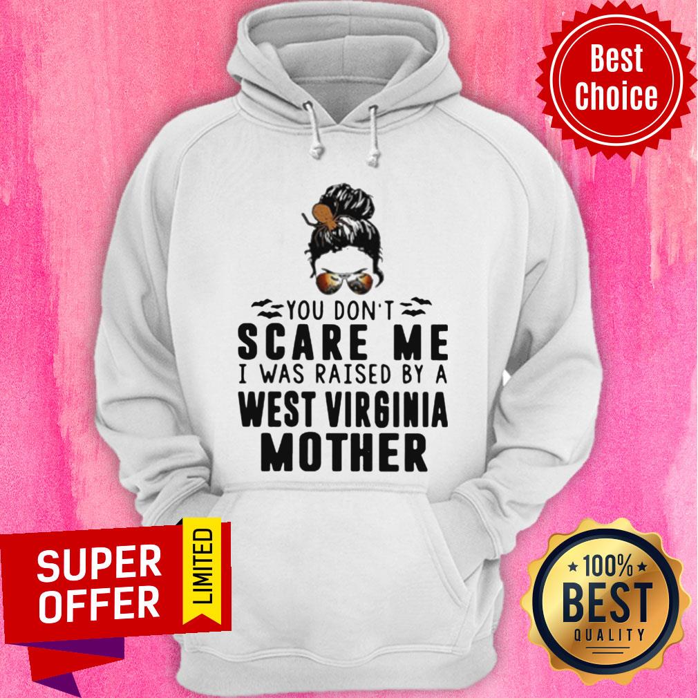 Nice You Don't Scare Me I Was Raised By A West Virginia Mother Shirt