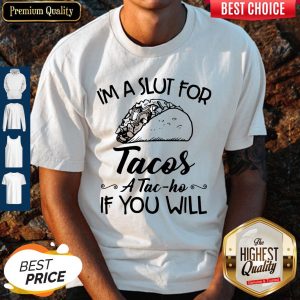 Im A Slut For Tacos Atacho If You Will Shirt