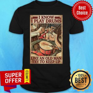 Premium Drummers I Know I Play Drums Like An Old Man Try To Keep Up Shirt