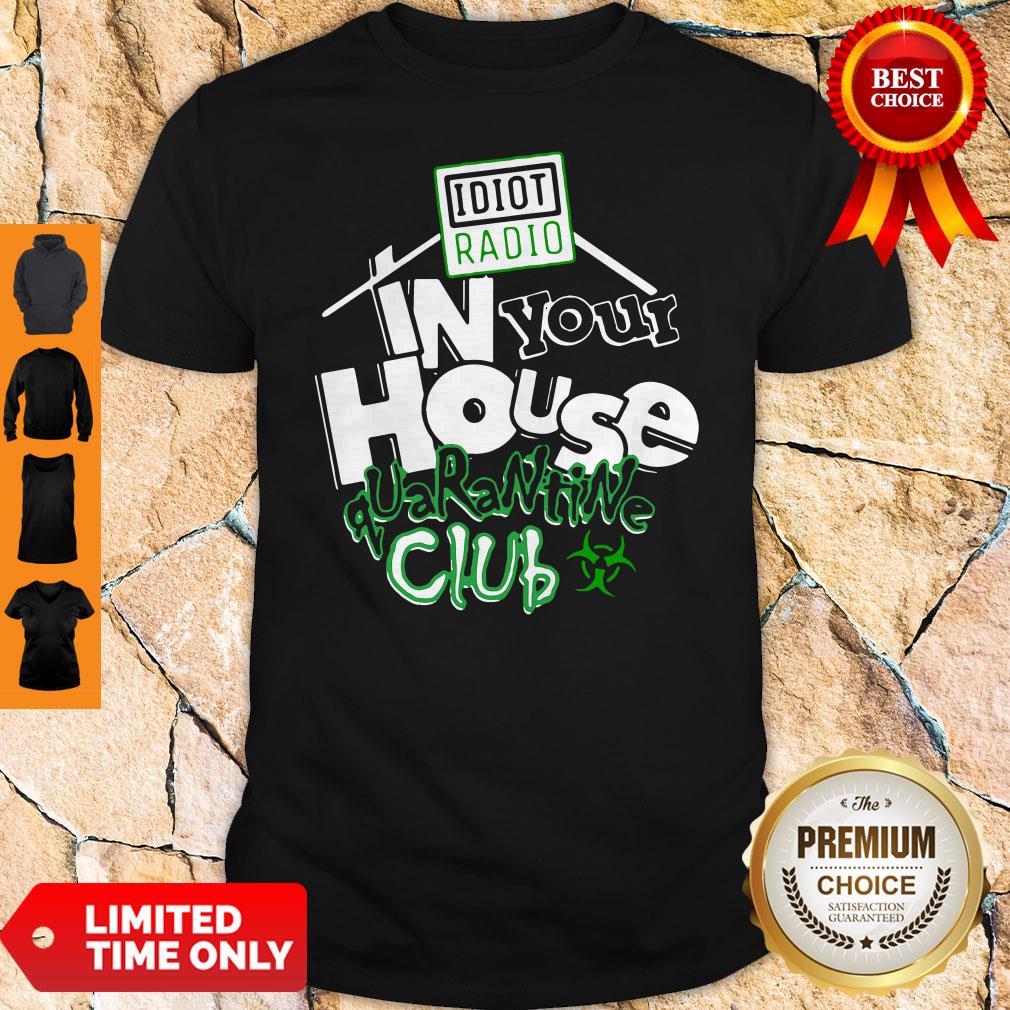 Top Idiot Radio In Your House Quarantine Club 2020 Shirt