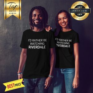 I'd Rather Be Watching Riverdale Shirt