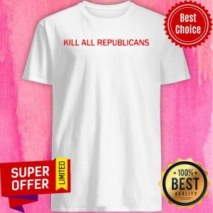 Awesome Kill All Republicans Shirt
