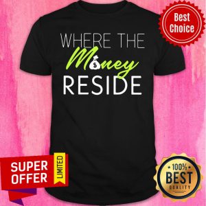 Funny Wher The Money Reside Shirt