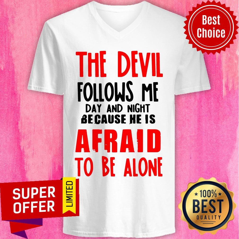 The Devil Follows Me Day And Night Because He Is Afraid To Be Alone Shirt