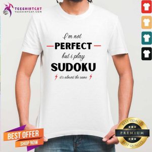 I'm Not Perfect But I Play Sudoku It's Almost The Same Shirt