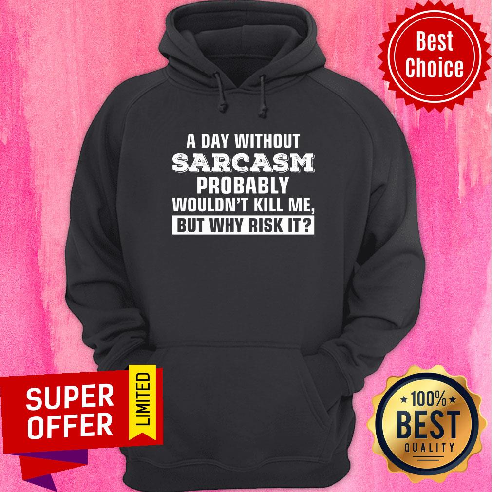A Day Without Sarcasm Probably Wouldn't Kill Me Shirt