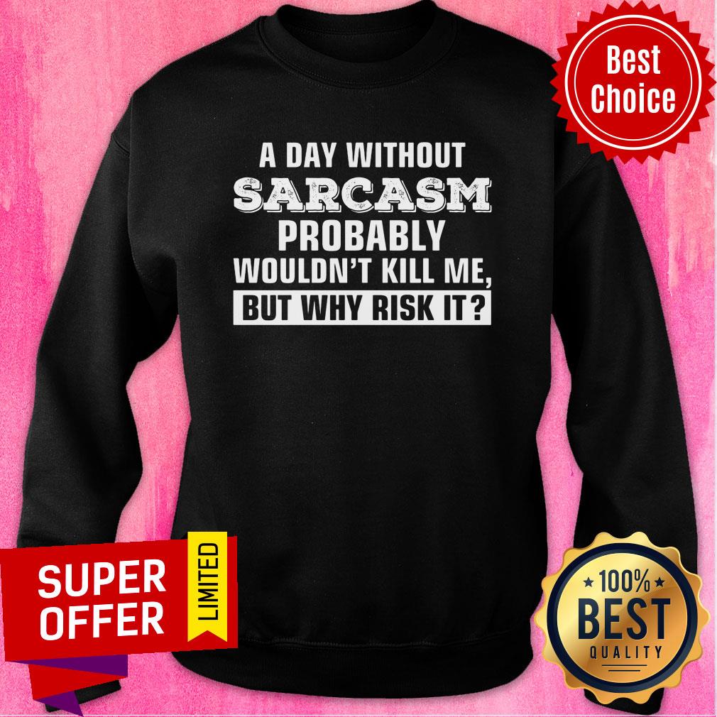 A Day Without Sarcasm Probably Wouldn't Kill Me Shirt