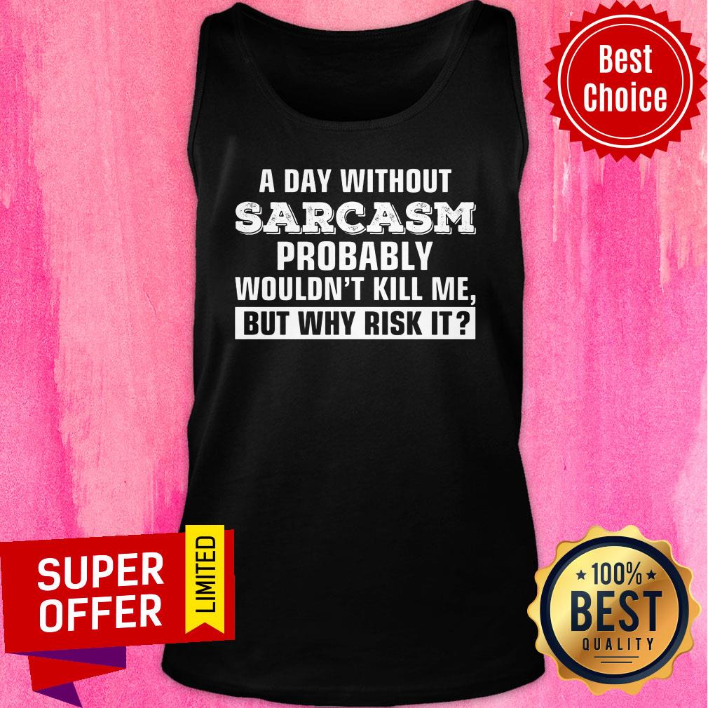 A Day Without Sarcasm Probably Wouldn't Kill Me Shirt