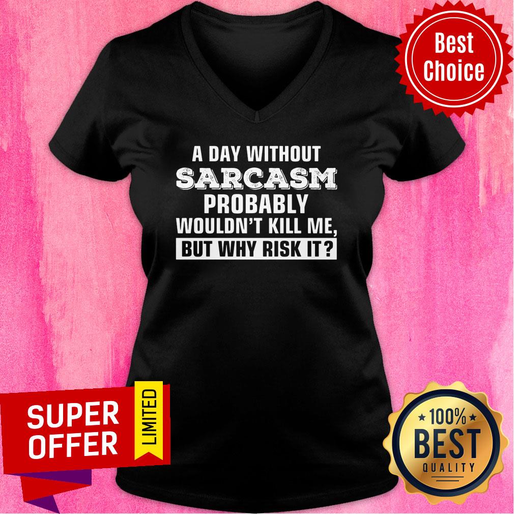A Day Without Sarcasm Probably Wouldn't Kill Me Shirt